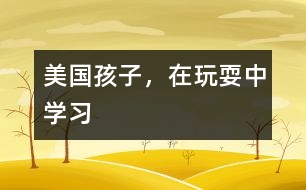 美國孩子，在玩耍中學(xué)習(xí)