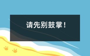 請先別鼓掌！