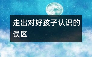走出對“好孩子”認(rèn)識的誤區(qū)