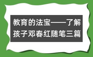 教育的法寶――了解孩子(鄧春紅隨筆三篇)