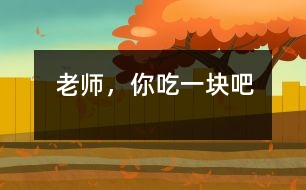 “老師，你吃一塊吧”