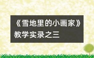 《雪地里的小畫家》教學實錄之三