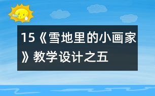 15、《雪地里的小畫家》教學(xué)設(shè)計(jì)之五