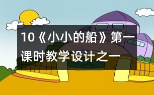 10《小小的船》第一課時教學(xué)設(shè)計(jì)之一