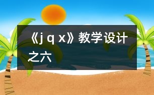 《j q x》教學(xué)設(shè)計(jì)之六