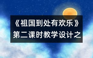 《祖國(guó)到處有歡樂(lè)》第二課時(shí)教學(xué)設(shè)計(jì)之一