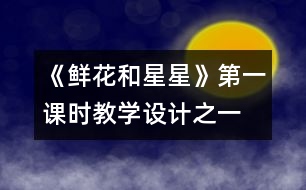 《鮮花和星星》第一課時教學(xué)設(shè)計之一