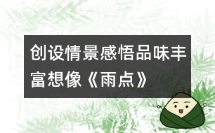 創(chuàng)設(shè)情景、感悟品味、豐富想像《雨點(diǎn)》教學(xué)設(shè)計(jì)