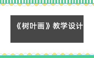 《樹葉畫》教學(xué)設(shè)計