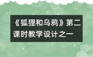 《狐貍和烏鴉》第二課時教學(xué)設(shè)計(jì)之一