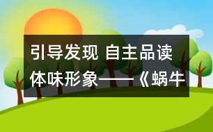 引導(dǎo)發(fā)現(xiàn) 自主品讀 體味形象――《蝸牛的獎杯》教學(xué)設(shè)計(jì)