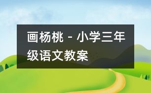 畫楊桃 - 小學(xué)三年級(jí)語文教案