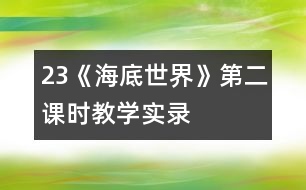 23《海底世界》第二課時教學(xué)實(shí)錄