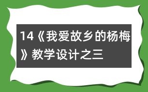 14《我愛(ài)故鄉(xiāng)的楊梅》教學(xué)設(shè)計(jì)之三