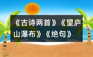 《古詩兩首》《望廬山瀑布》、《絕句》教學設計之三
