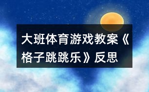 大班體育游戲教案《格子跳跳樂(lè)》反思