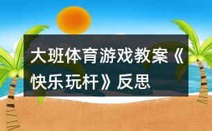 大班體育游戲教案《快樂(lè)玩桿》反思