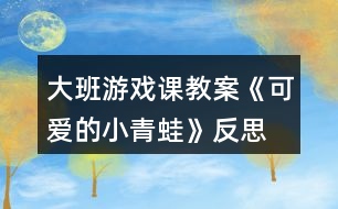 大班游戲課教案《可愛(ài)的小青蛙》反思