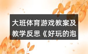 大班體育游戲教案及教學(xué)反思《好玩的泡泡》