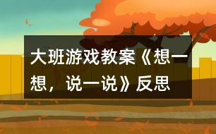 大班游戲教案《想一想，說一說》反思