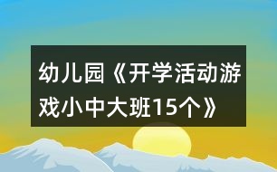 幼兒園《開學(xué)活動(dòng)游戲小中大班15個(gè)》