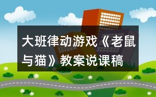 大班律動(dòng)游戲《老鼠與貓》教案說課稿