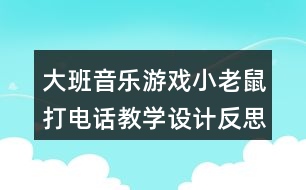 大班音樂游戲小老鼠打電話教學(xué)設(shè)計反思