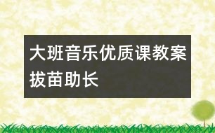 大班音樂優(yōu)質(zhì)課教案:拔苗助長