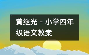 黃繼光 - 小學(xué)四年級(jí)語文教案