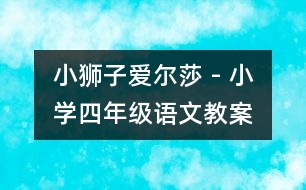 小獅子愛爾莎 - 小學(xué)四年級(jí)語文教案