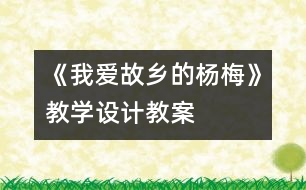《我愛故鄉(xiāng)的楊梅》教學(xué)設(shè)計(jì),教案