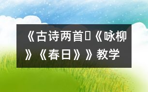 《古詩兩首?《詠柳》、《春日》》教學設計,教案