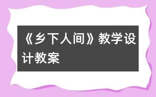 《鄉(xiāng)下人間》教學(xué)設(shè)計,教案