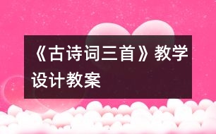 《古詩(shī)詞三首》教學(xué)設(shè)計(jì),教案