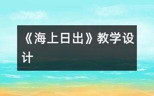 《海上日出》教學(xué)設(shè)計(jì)