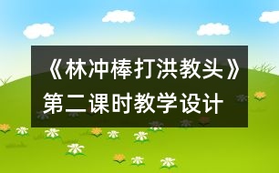 《林沖棒打洪教頭》第二課時教學(xué)設(shè)計(jì)