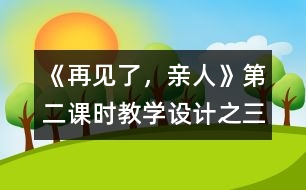 《再見了，親人》第二課時教學(xué)設(shè)計之三
