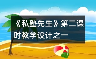 《“私塾先生”》第二課時教學(xué)設(shè)計之一