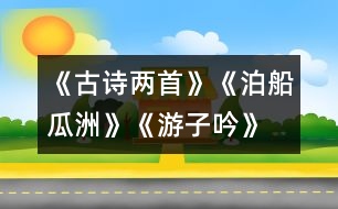 《古詩兩首》《泊船瓜洲》、《游子吟》練習(xí)設(shè)計(jì)