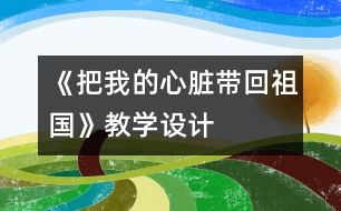 《把我的心臟帶回祖國》教學設(shè)計