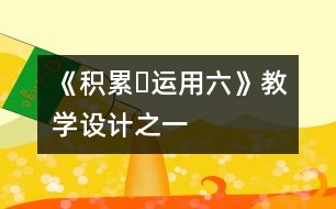 《積累?運(yùn)用六》教學(xué)設(shè)計之一
