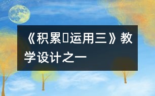 《積累?運(yùn)用三》教學(xué)設(shè)計之一