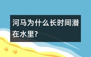 河馬為什么長時(shí)間潛在水里?