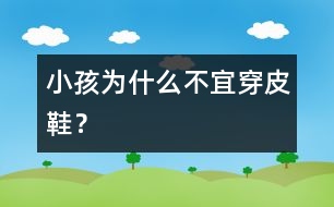小孩為什么不宜穿皮鞋？