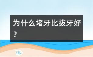 為什么堵牙比拔牙好？