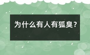 為什么有人有狐臭？