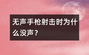無聲手槍射擊時(shí)為什么沒聲？