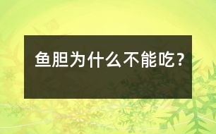 魚膽為什么不能吃？