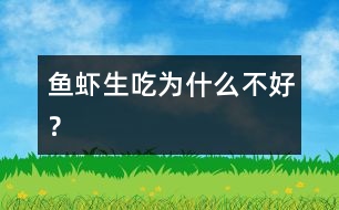 魚蝦生吃為什么不好？