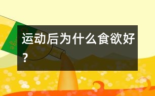 運(yùn)動(dòng)后為什么食欲好？